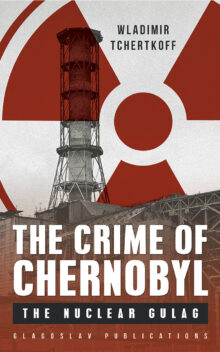 The Crime of Chernobyl - The Nuclear Goulag Cover