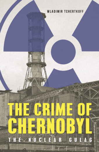 The Crime of Chernobyl - The Nuclear Goulag