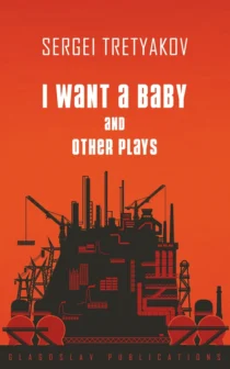 I Want a Baby and Other Plays by Sergei Tretyakov - Cover