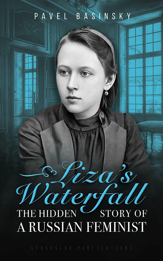 Liza’s Waterfall: The Hidden Story of a Russian Feminist by Pavel Basinsky