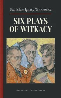 Six Plays of Witkacy by Stanisław Ignacy Witkiewicz, translated by Adam Czasak: front cover with Witkacy’s 1938 pastel self-portrait with Tadeusz Langier and Bronisława Włodarska